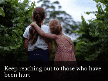 Keep reaching out to those who have been hurt